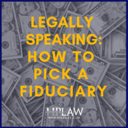 Legally Speaking: How to Pick a Fiduciary