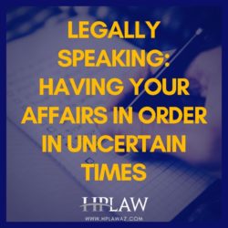 Legally Speaking: Having Your Affairs In Order In Uncertain Times
